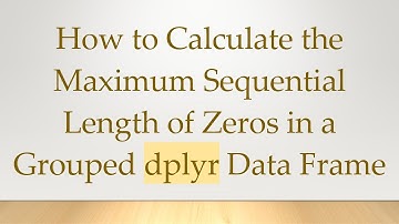 How to Calculate the Maximum Sequential Length of Zeros in a Grouped dplyr Data Frame