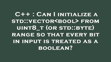 C++ : Can I initialize a std::vector bool  from uint8_t (or std::byte) range so that every bit in in