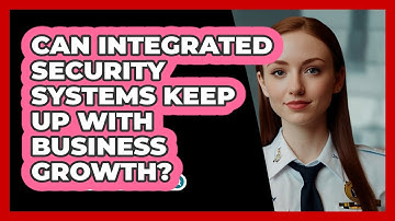 Can Integrated Security Systems Keep Up With Business Growth? - SecurityFirstCorp.com