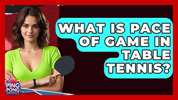 What Is Pace Of Game In Table Tennis? - Ping Pong Prodigy