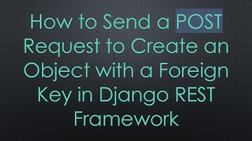 How to Send a POST Request to Create an Object with a Foreign Key in Django REST Framework