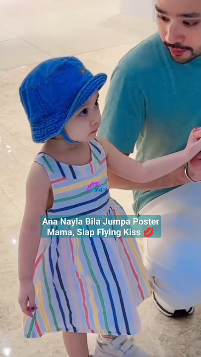 ANA NAYLA BILA JUMPA POSTER MAMA, SIAP FLYING KISS