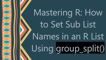 Mastering R: How to Set Sub List Names in an R List Using group_split()