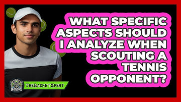 What Specific Aspects Should I Analyze When Scouting A Tennis Opponent? - The Racket Xpert