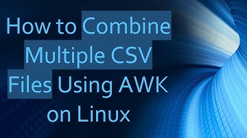 How to Combine Multiple CSV Files Using AWK on Linux