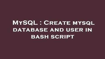 MySQL : Create mysql database and user in bash script