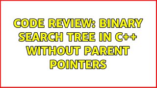 Code Review: Binary Search Tree in C++ without parent pointers (2 Solutions!!)