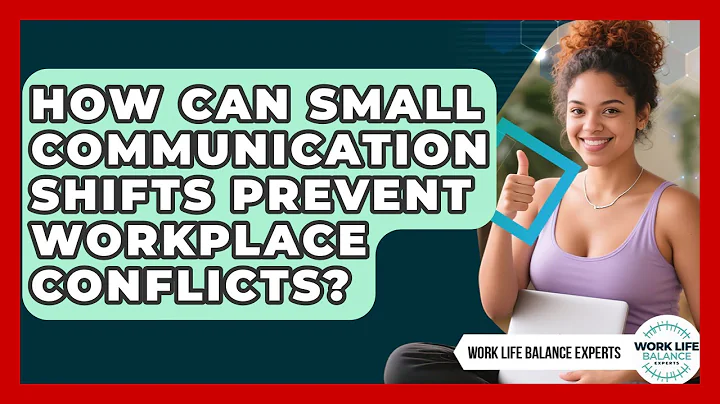 How Can Small Communication Shifts Prevent Workplace Conflicts? - Work Life Balance Experts