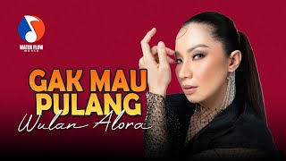 Gak Mau Pulang  Wulan Alora   
