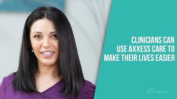 Axxess | Clinicians Can Use Axxess CARE to Make Their Lives Easier