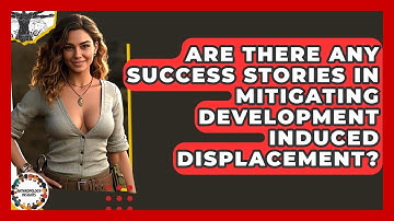 Are There Any Success Stories In Mitigating Development Induced Displacement?