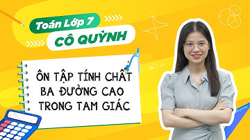 Lấy gốc hình Toán 7 lên 8 - Ôn tập tính chất ba đường cao trong tam giác - Cô Nguyễn Quỳnh