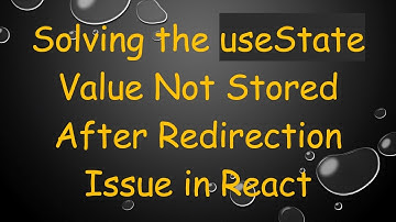 Solving the useState Value Not Stored After Redirection Issue in React