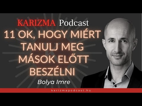 Tizenegy ok, hogy miért tanulj meg mások előtt beszélni | Karizma Podcast #05 | Bolya Imre