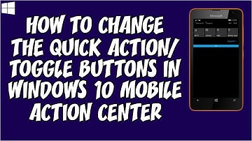 How to change the Quick Action/Toggle Buttons in Windows 10 Mobile Action Center