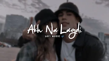 Akh Na Lagdi By Sajan Adeeb ( Slowed+Reverb ) Lofi Music