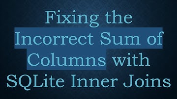 Fixing the Incorrect Sum of Columns with SQLite Inner Joins