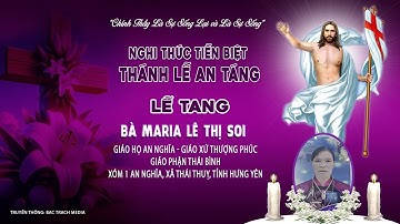 GX Thượng Phúc Nghi thức tiễn biệt & Thánh Lễ An Táng l Lễ Tang Bà Maria Lê Thị Soi Giáo Họ An Nghĩa