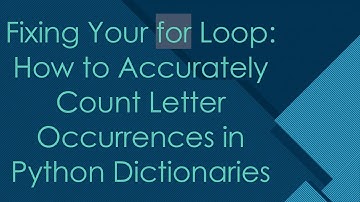 Fixing Your for Loop: How to Accurately Count Letter Occurrences in Python Dictionaries