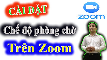 Cài đặt chế độ phòng chờ trên Zoom | Cu Bắp 2018 hướng dẫn