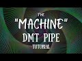 Dmt the machine tutorial  diy pipe