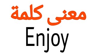 معنى كلمة Enjoy | الصحيح لكلمة Enjoy | المعنى العربي ل Enjoy | كيف تكتب كلمة Enjoy | كلام إن