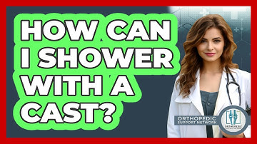 How Can I Shower With A Cast? - Orthopedic Support Network