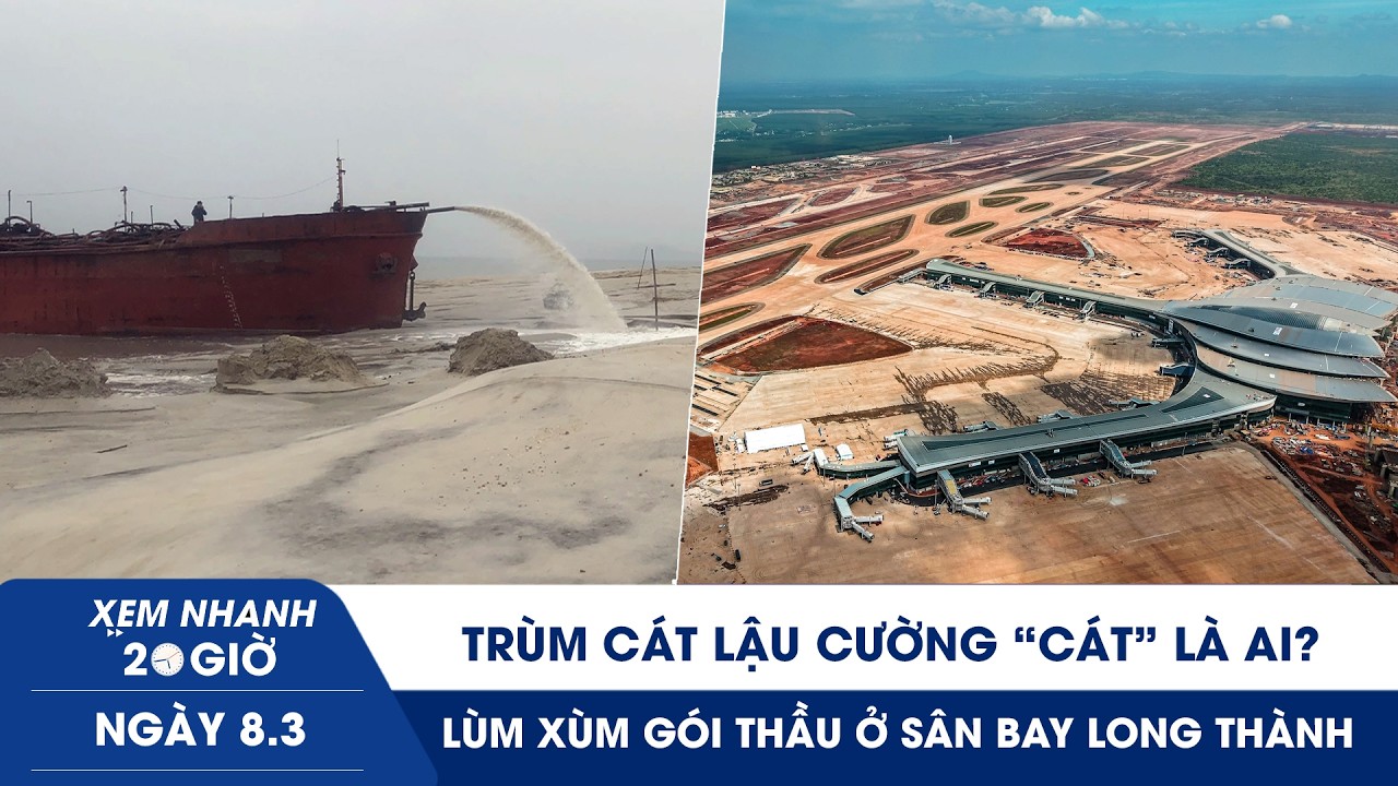 XEM NHANH 20H 8/3: Trùm cát lậu Cường “cát” là ai? | Lùm xùm gói thầu ở sân bay Long Thành