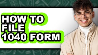 How to File 1040 Form (Full Guide)