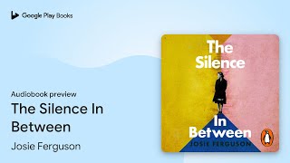 The Silence In Between: Heartbreak, hope and… by Josie Ferguson · Audiobook preview
