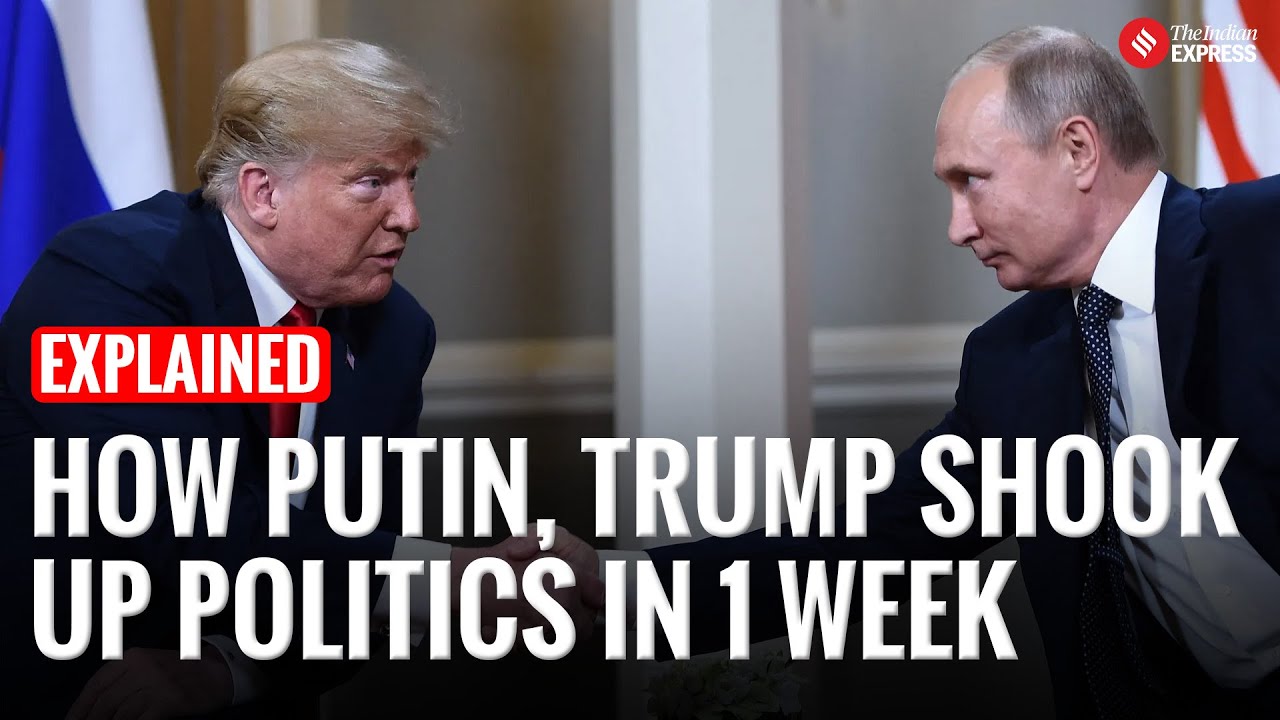 Explained: How Putin and Trump Shook Up Global Politics in Just a Week ...