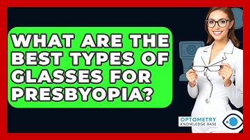 What Are The Best Types Of Glasses For Presbyopia? - Optometry Knowledge Base