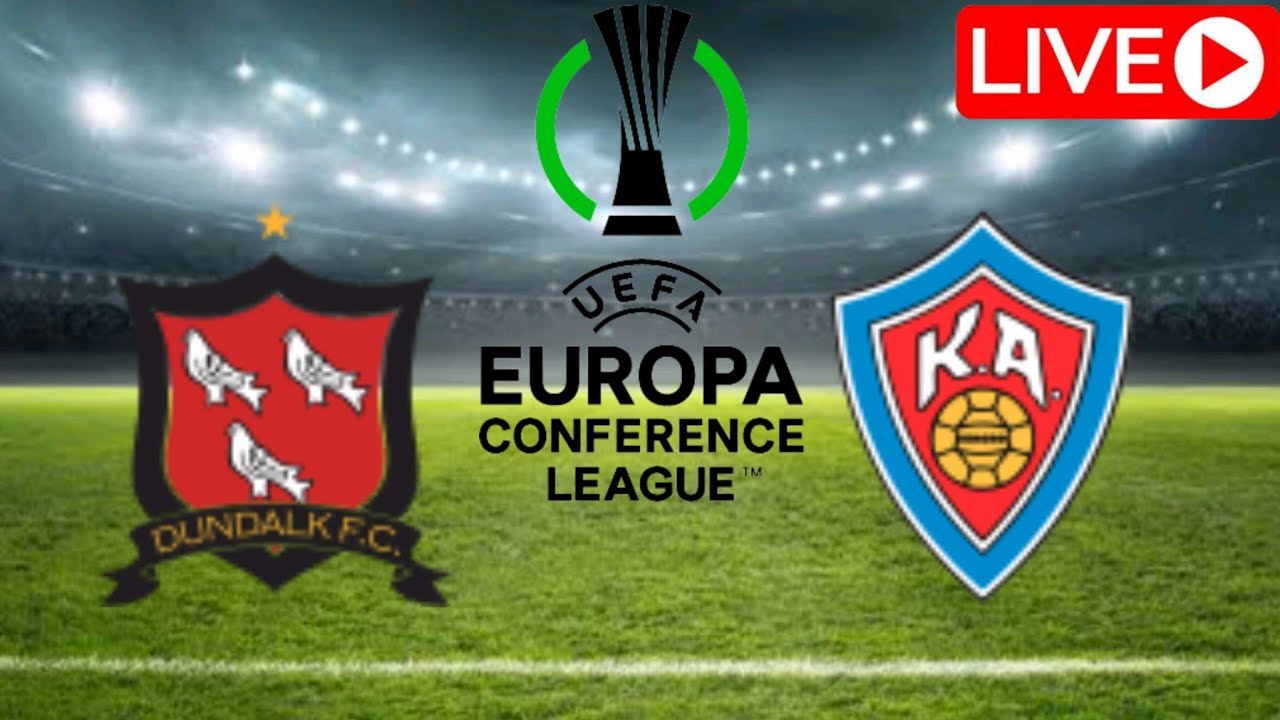🔴 LIVE Dundalk vs KA, UEFA Europa Conference League Second Qualifying Round / Second Leg