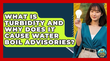 What Is Turbidity And Why Does It Cause Water Boil Advisories? - Your Utilities Hub