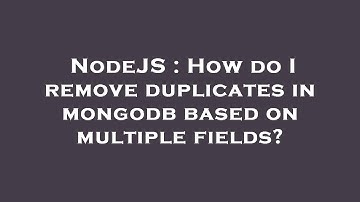 NodeJS : How do I remove duplicates in mongodb based on multiple fields?