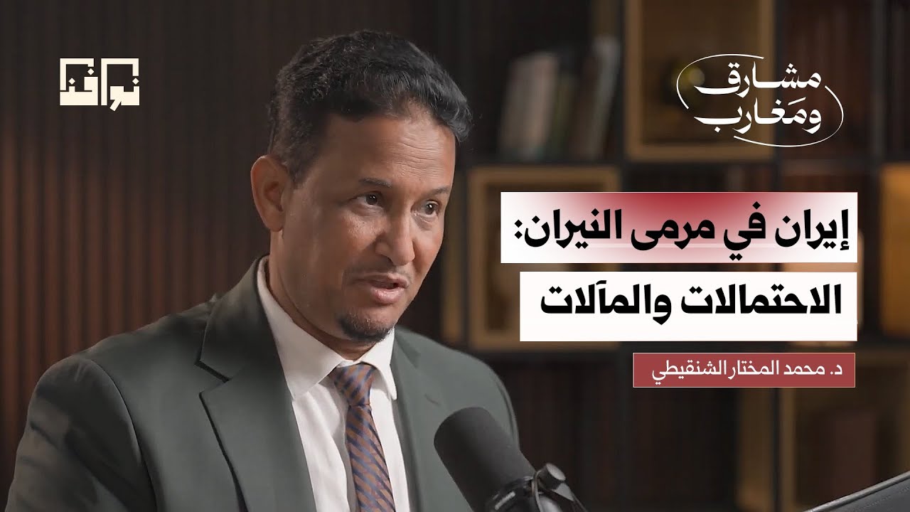 إيران.. حـ ـرب نتنياهو الشاملة أم مكاسب ترمب الرمزية؟ | د. محمد المختار الشنقيطي | مشارق ومغارب