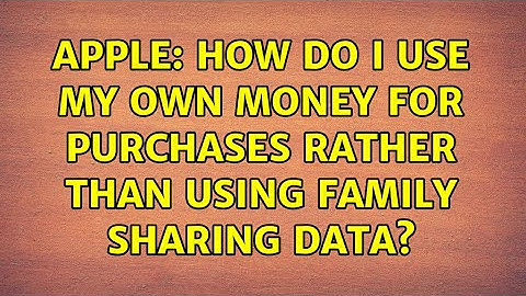Apple: How do I use my own money for purchases rather than using family sharing data?