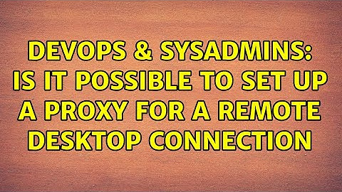 DevOps & SysAdmins: Is it possible to set up a proxy for a remote desktop connection