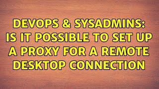 DevOps & SysAdmins: Is it possible to set up a proxy for a remote desktop connection Wealth