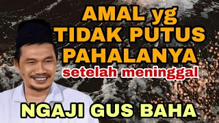 GUS BAHA Terbaru , amal yg tidak putus pahalanya setelah meninggal#embun pagi official