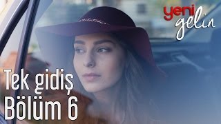 Yeni Gelin 6. Bölüm - Tek Gidiş