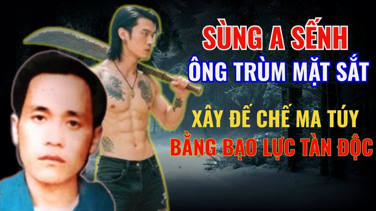 Sùng A Sếnh: Ông Trùm Mặt Sắt – 8 Năm Xây Đế Chế Ma Túy Bằng Bạo Lực Tàn Độc | Truyền Kỳ Phá Án