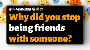r/AskReddit | Why did you stop being friends with someone?