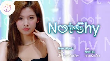 How would TWICE sing NOT SHY by ITZY | Line Distribution | Peachytwixe