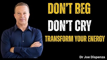 Don’t Beg. Don’t Cry. Transform Your Energy | Dr Joe Dispenza Most Powerful Advice