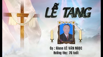 LỄ TANG CỤ GIUSE LÊ VĂN NGỌC ĐỀN THÁNH THỨC HÓA PHẦN 2