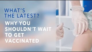 Why You Shouldn't Wait to Get Vaccinated | What's the Latest? with Dr. Nick Gilpin