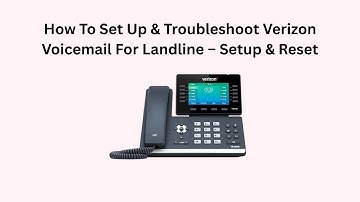 How To Set Up & Troubleshoot Verizon Voicemail For Landline – Setup & Reset