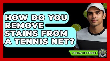 How Do You Remove Stains From A Tennis Net? - The Racket Xpert