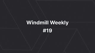 Windmill Weekly #19